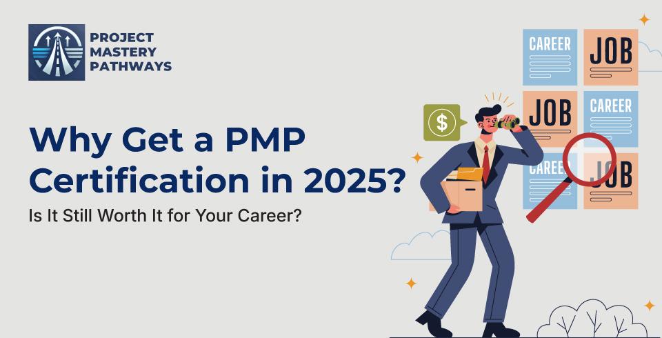 Why Get a PMP Certification in 2025 Is It Still Worth It for Your Career