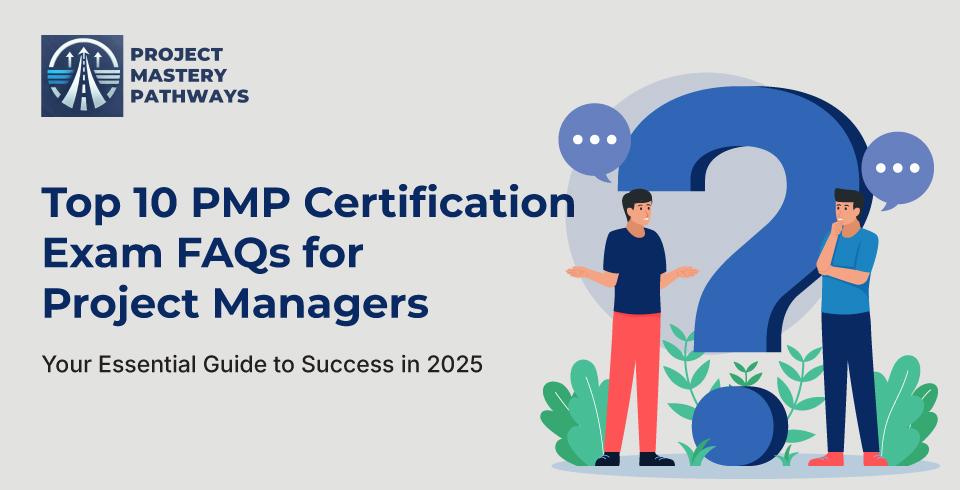 Top 10 PMP Certification Exam FAQs for Project Managers: Your Essential Guide to Success in 2025
