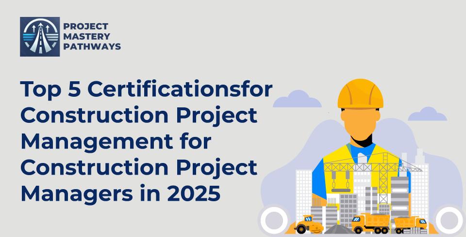Top 5 Certifications for Construction Project Management for Construction Project Managers in 2025