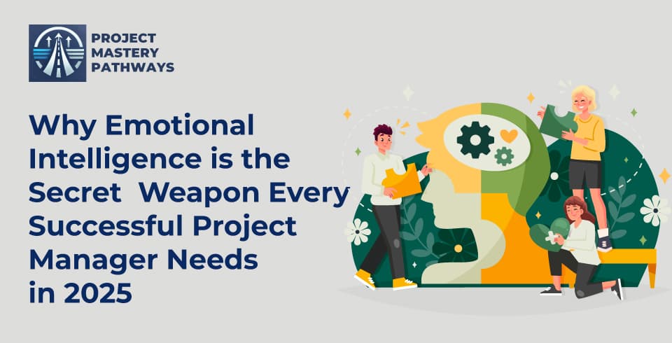 Why Emotional Intelligence is the Secret Weapon Every Successful Project Manager Needs in 2025