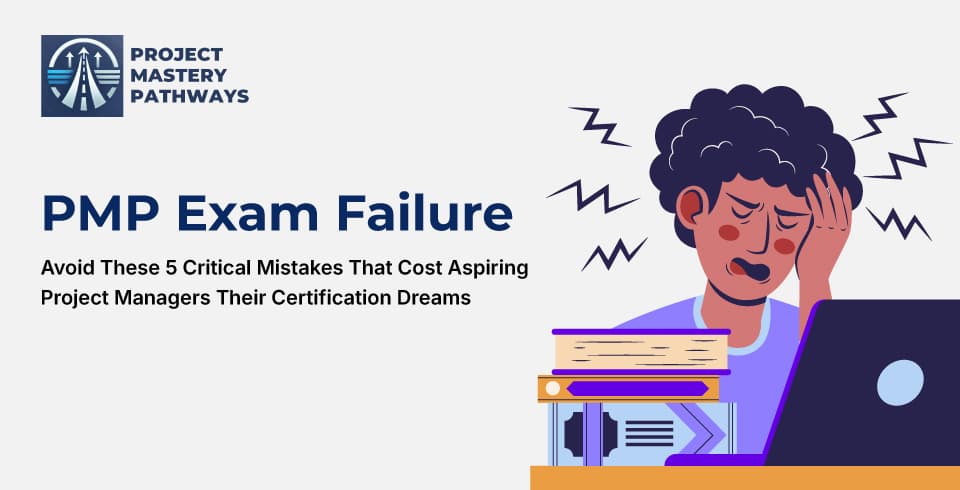 PMP Exam Failure: Avoid These 5 Critical Mistakes That Cost Aspiring Project Managers Their Certification Dreams