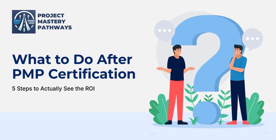What to Do After PMP Certification - 5 Steps to Actually See the ROI